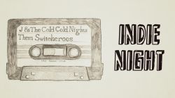 Indie Night:  J & The Cold Cold Nights / Them Switcheroos